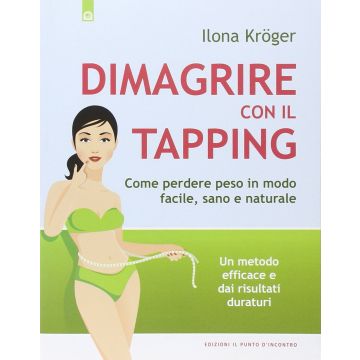 Dimagrire con il tapping. Come perdere peso in modo facile, sano e naturale Un metodo efficace e dai risultati duraturi  Kröger Ilona  Il Punto d'Incontro  9788868200749