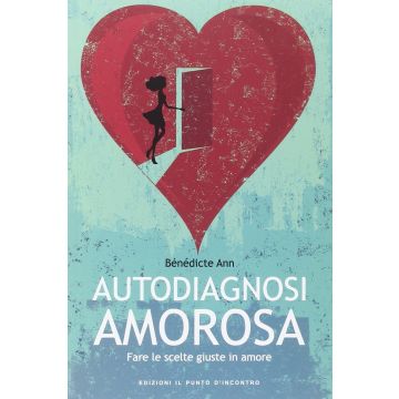 Autodiagnosi amorosa. Fare le scelte giuste in amore  Ann Bénédicte  Il Punto d'Incontro  9788868200763