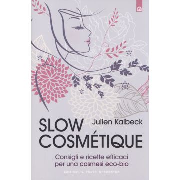 Slow Cosmétique. Consigli e ricette efficaci per una cosmesi eco-bio  Kaibeck Julien  Il Punto d'Incontro  9788868201142