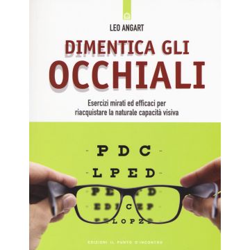 Dimentica gli occhiali. Esercizi mirati ed efficaci per riacquistare la naturale capacità visiva  Angart Leo  Il Punto d'Incontro  9788868202019