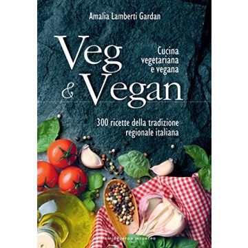 Veg & Vegan. Cucina vegetariana e vegana. 300 ricette della tradizione regionale italiana  Lamberti Gardan Amalia  Il Punto d'Incontro  9788868202156