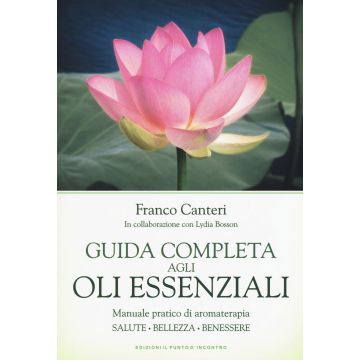 Guida completa agli oli essenziali. Manuale pratico di aromaterapia  Canteri Franco  Il Punto d'Incontro  9788868202323