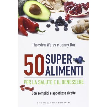 50 super alimenti. Per la salute e il benessere. Con semplici e appetitose ricette  Weiss Thorsten; Bor Jenny  Il punto d'Incontro  9788868202514