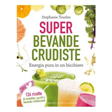 Super bevande crudiste. Energia pura in un bicchiere  Tourles Stephanie  Il Punto d'Incontro  9788868203085