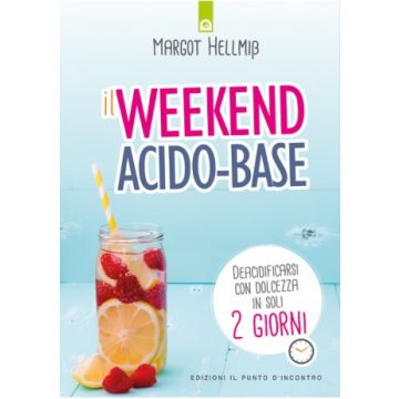 Il week end acido-base. Deacidificarsi con dolcezza in soli 2 giorni  Hellmiss Margot  Il Punto d'Incontro  9788868203092