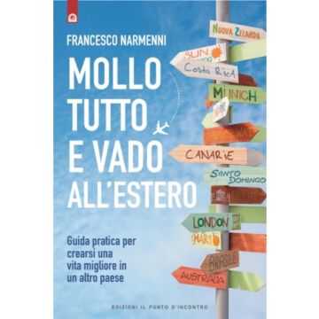 Mollo tutto e vado all'estero. Guida pratica per crearsi una vita migliore in un altro paese  Narmenni Francesco  Il Punto d'Incontro  9788868203139