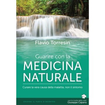 Guarire con la medicina naturale - Curare la vera causa della malattia, non il sintomo