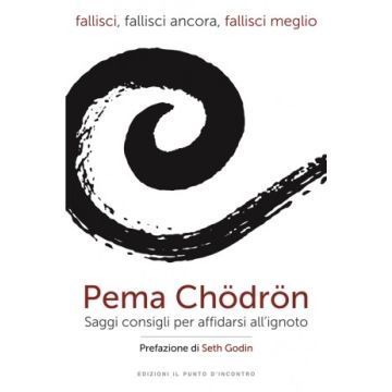 Fallisci, fallisci ancora, fallisci meglio - Saggi consigli per affidarsi all'ignoto   [Chödrön - Il Punto d'Incontro]