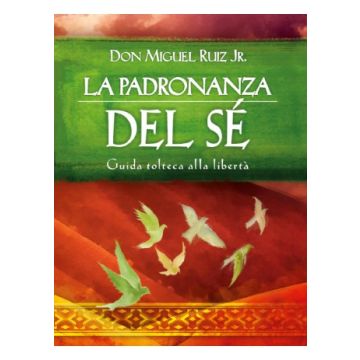La padronanza del sé - Guida tolteca alla libertà  [Ruiz - Il Punto d'Incontro]