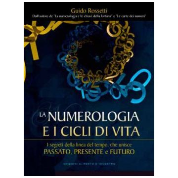 La numerologia e i cicli di vita passato presente futuro guido rossetti il punto d'incontro