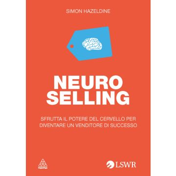 Neuro selling. Sfrutta il potere del cervello per diventare un venditore di successo  Hazeldine Simon  Lswr  9788868950972