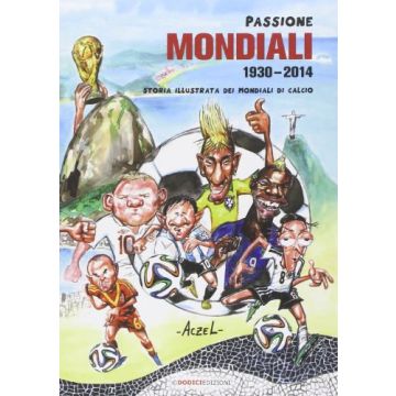Passione Mondiali 1930-2014. Storia Illustrata Dei Mondiali Di Calcio - Aczel German - Lswr - 9788868951092