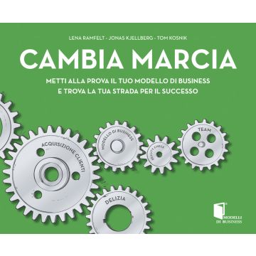 Cambia marcia. Metti alla prova il tuo modello di business e trova la tua strada per il successo  Kjellberg Jonas; Ramfelt Lena; Kosnik Tom  Lswr  9788868951306