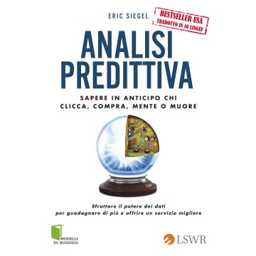 Analisi predittiva. Sapere in anticipo chi clicca, compra, mente o muore  Siegel Eric  Lswr  9788868951429
