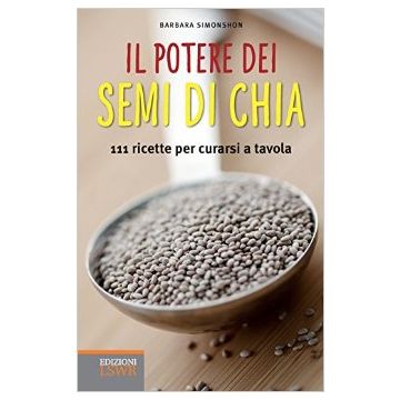 Il potere dei semi di chia - 111 ricette per curarsi a tavola    [Simonsohn - Lswr]