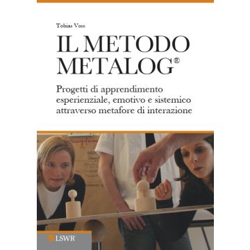 Il metodo METALOG®. Progetti di apprendimento esperienziale, emotivo e sistematico attraverso metafore di interazione  Voss Tobias  Lswr  9788868951580