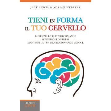 Tieni in forma il tuo cervello. Potenzia le tue performance, sconfiggi lo stress, mantieni la tua mente giovane e veloce  Webster Adrian; Lewis Jack  Lswr  9788868951603