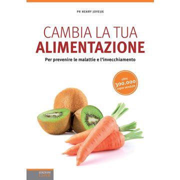 Cambia la tua alimentazione. Per prevenire le malattie e l'invecchiamento  Joyeux Henry  Lswr  9788868951627