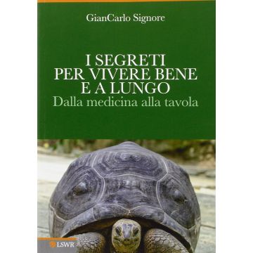 I segreti per vivere bene e a lungo. Dalla medicina alla tavola  Signore GianCarlo  Lswr  9788868951689