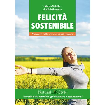 Felicità sostenibile. Muoversi nella vita con passo leggero  Tadiello Marina; Garzena Patrizia  Lswr  9788868951702