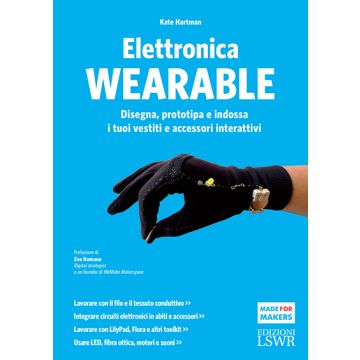 Elettronica wearable. Disegna, prototipa e indossa i tuoi vestiti e accessori interattivi  Hartman Kate  Lswr  9788868952433