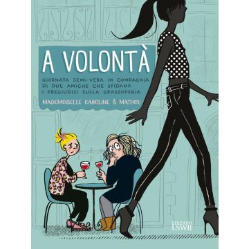 A volontà. Giornata semi-vera in compagnia di due amiche che sfidano i pregiudizi sulla grassofobia