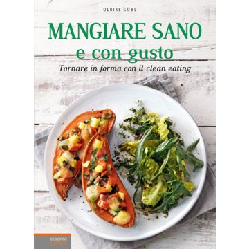 Mangiare sano e con gusto. Tornare in forma con il clean eating  Göbl Ulrike  Lswr  9788868953706