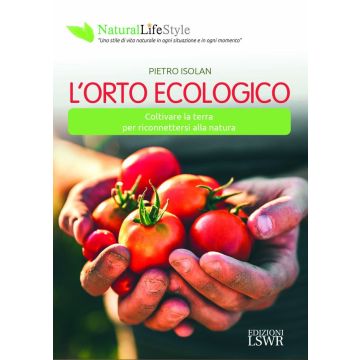 L'orto ecologico. Coltivare la terra per riconnettersi alla natura