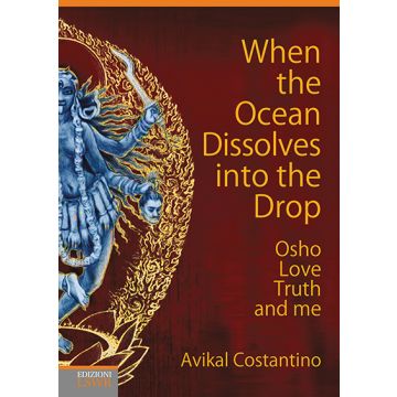 When the ocean dissolves into the drop. Osho, Love, Truth and me  Costantino Avikal  Lswr  9788868953874
