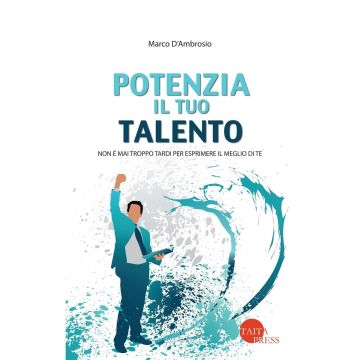 Potenzia il tuo Talento. Non è mai troppo tardi per espimere il meglio di te  D'Ambrosio Marco  Simone  9788869530210