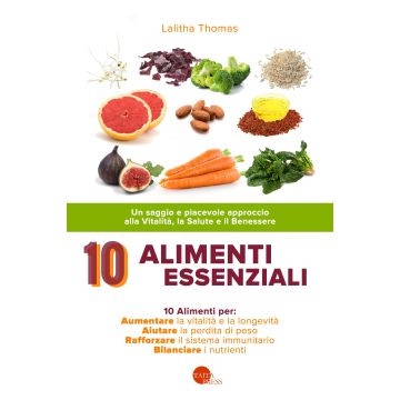 10 alimenti essenziali. Un saggio e piacevole approccio alla vitalità, la salute e il benessere  Thomas Lalitha  Simone  9788869530241