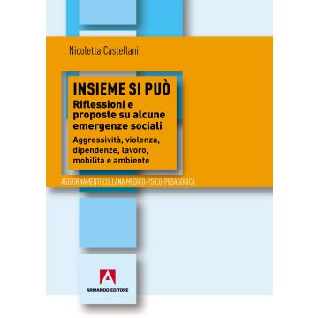 Insieme si può. Riflessioni e proposte su alcune emergenze sociali. Aggressività, violenza, dipendenza, lavoro, mobilità e ambiente