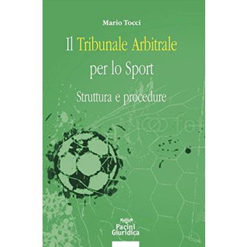 Il tribunale arbitrale per lo sport. Struttura e procedure  Tocci Mario  Pacini Editore  9788869950322