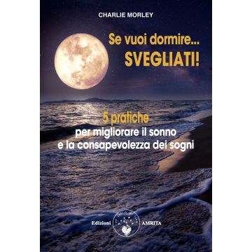 Se vuoi dormire... Svegliati! 5 pratiche per migliorare il sonno e la consapevolezza dei sogni