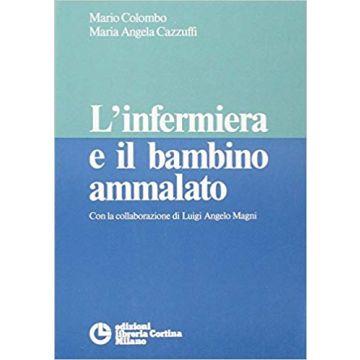 L' Infermiera E Il Bambino Ammalato  - Colombo Mario; Cazzuffi M. Angela - Cortina Libreria Milano - 9788870430868