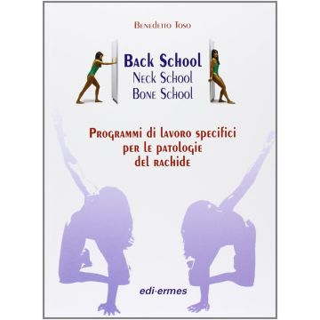 Back School - Neck School - Bone School. Programmi di lavoro specifici per le patologie del rachide