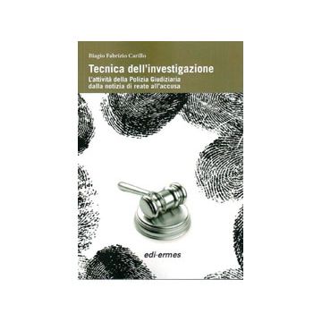 Tecnica dell’investigazione. L’attività della Polizia Giudiziaria dalla notizia di reato all’accusa - Carillo Biagio Fabrizio - Edi Ermes - 9788870514193