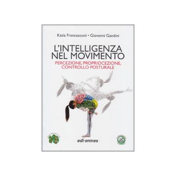 L’intelligenza nel movimento. Percezione, propriocezione, controllo posturale  Francesconi Katia; Gandini Giovanni  Edi Ermes  9788870514223