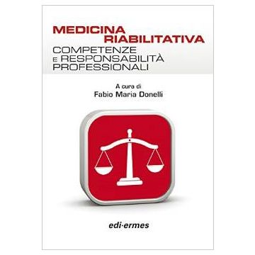 Medicina riabilitativa. Competenze e responsabilità professionali  Donelli Fabio Maria  Edi Ermes  9788870514322