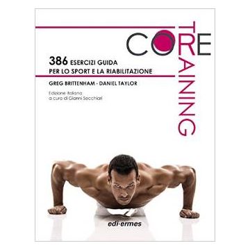CORE TRAINING. 386 esercizi guida per lo sport e la riabilitazione  Brittenham Greg; Taylor Daniel  Edi Ermes  9788870514483