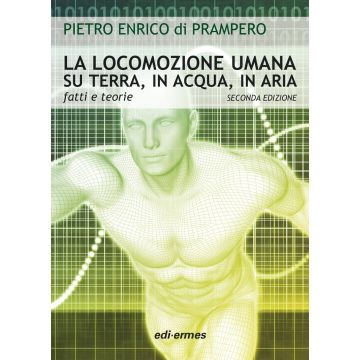 La locomozione umana su terra, in acqua, in aria.Fatti e teorie, 2/ED.  di Prampero Pietro Enrico  Edi Ermes  9788870514766