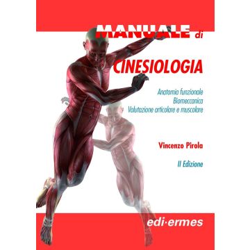 Manuale di cinesiologia. Anatomia funzionale, biomeccanica, valutazione articolare e muscolare 2/ed. [Pirola Vincenzo - Edi Ermes]