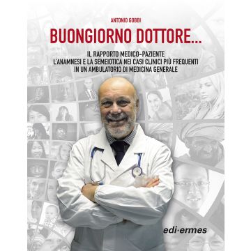 Buongiorno Dottore... Il rapporto medico-paziente. L'anamnesi e la semeiotica nei casi clinici più frequenti in un ambulatorio di medicina generale