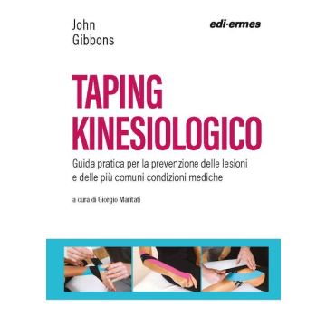 Taping kinesiologico. Guida pratica per la prevenzione delle lesioni e delle più comuni condizioni mediche [Gibbons John - Edi Ermes]