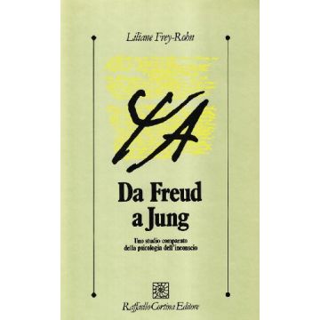 Da Freud A Jung. Uno Studio Comparato Della Psicologia Dell'inconscio - Frey Rohn Liliane - Cortina Raffaello - 9788870780291