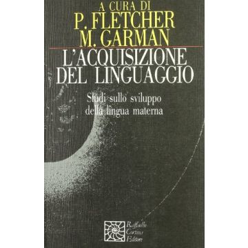 L'Acquisizione Del Linguaggio. Studi Sullo Sviluppo Della Lingua Materna  - Fletcher P. ; Garman M.  - Cortina Raffaello - 9788870781731