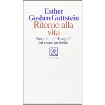 Ritorno Alla Vita. Storia Di Un «risveglio» Dal Coma Profondo - Goshen Gottstein Esther - Cortina Raffaello - 9788870781779