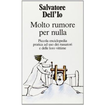 Molto Rumore Per Nulla. Piccola Enciclopedia Pratica Ad Uso Dei Russatori E  Delle Loro Vittime - Salvatore Dell'io - Cortina Raffaello - 9788870781908