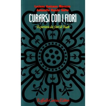Curarsi Con I Fiori. Repertorio Dei Fiori Di Bach - Amisano Morasso Luciana; Ronchi Gotta Antonella - Cortina Raffaello - 9788870781991