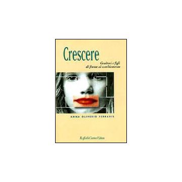 Crescere. Genitori E Figli Di Fronte Al Cambiamento - Oliverio Ferraris Anna - Cortina Raffaello - 9788870782233